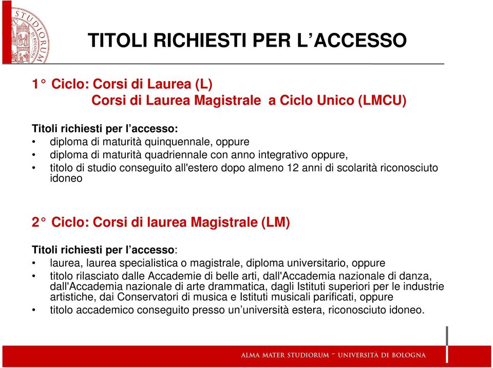 richiesti per l accesso: laurea, laurea specialistica o magistrale, diploma universitario, oppure titolo rilasciato dalle Accademie di belle arti, dall'accademia nazionale di danza, dall'accademia