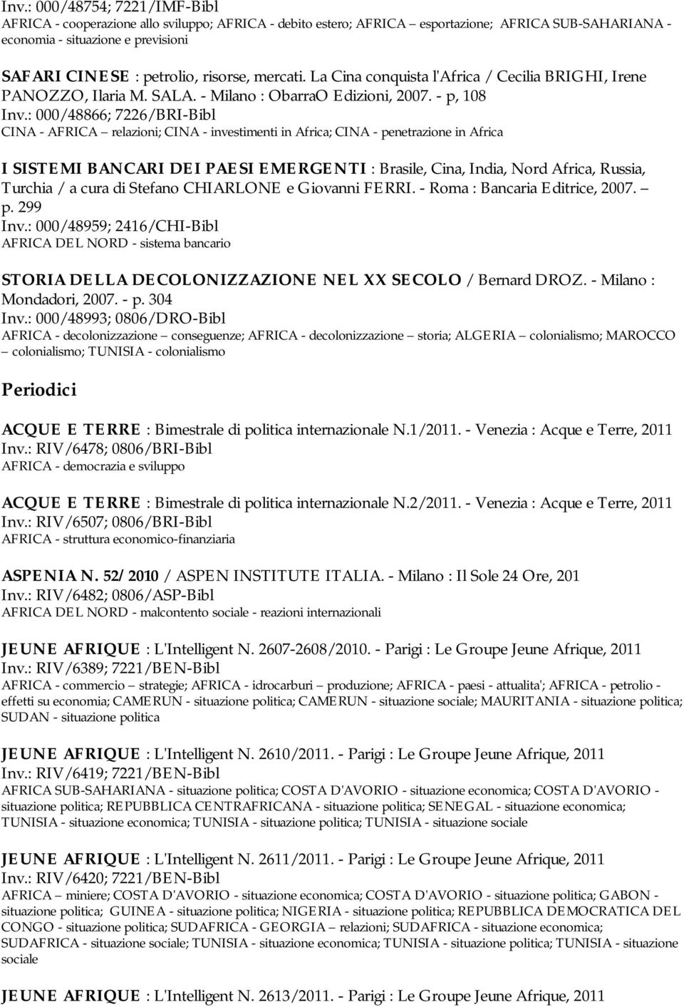 : 000/48866; 7226/BRI-Bibl CINA - AFRICA relazioni; CINA - investimenti in Africa; CINA - penetrazione in Africa I SISTEMI BANCARI DEI PAESI EMERGENTI : Brasile, Cina, India, Nord Africa, Russia,