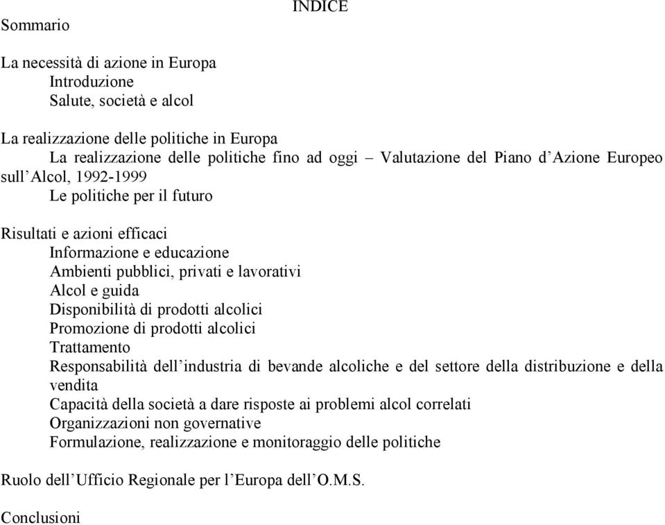 prodotti alcolici Promozione di prodotti alcolici Trattamento Responsabilità dell industria di bevande alcoliche e del settore della distribuzione e della vendita Capacità della società a