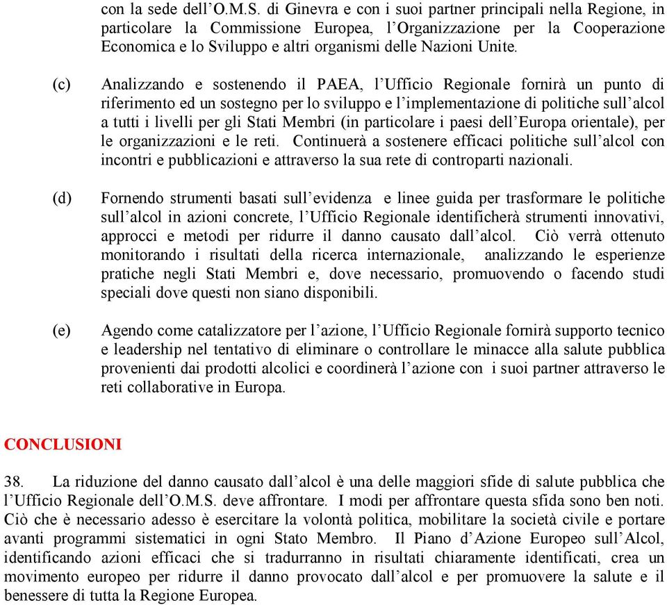 (c) (d) (e) Analizzando e sostenendo il PAEA, l Ufficio Regionale fornirà un punto di riferimento ed un sostegno per lo sviluppo e l implementazione di politiche sull alcol a tutti i livelli per gli