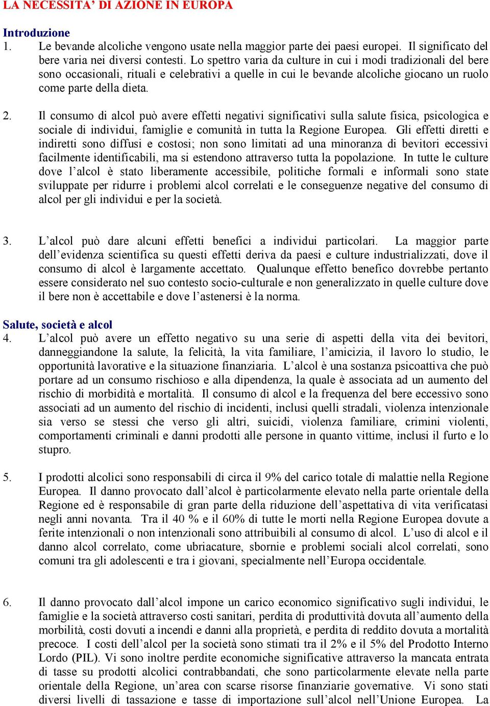 Il consumo di alcol può avere effetti negativi significativi sulla salute fisica, psicologica e sociale di individui, famiglie e comunità in tutta la Regione Europea.