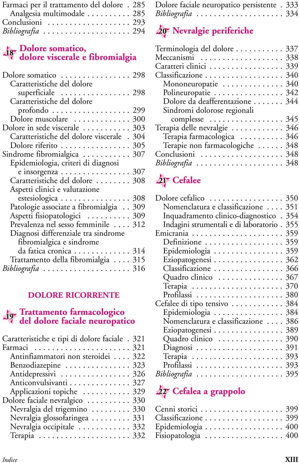 .......... 303 Caratteristiche del dolore viscerale. 304 Dolore riferito................ 305 Sindrome fibromialgica........... 307 Epidemiologia, criteri di diagnosi e insorgenza.