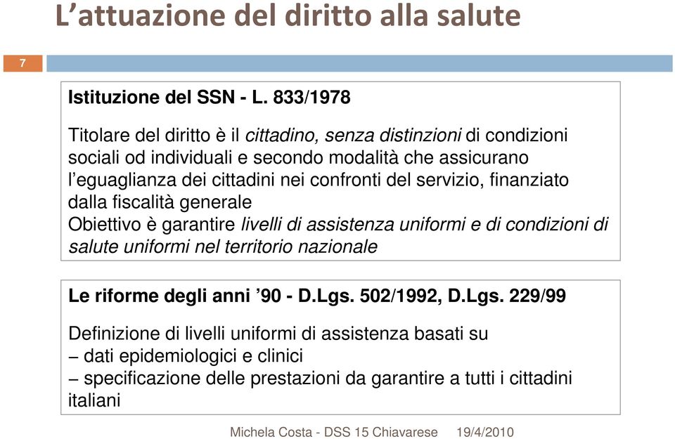 cittadini nei confronti del servizio, finanziato dalla fiscalità generale Obiettivo è garantire livelli di assistenza uniformi e di condizioni di salute