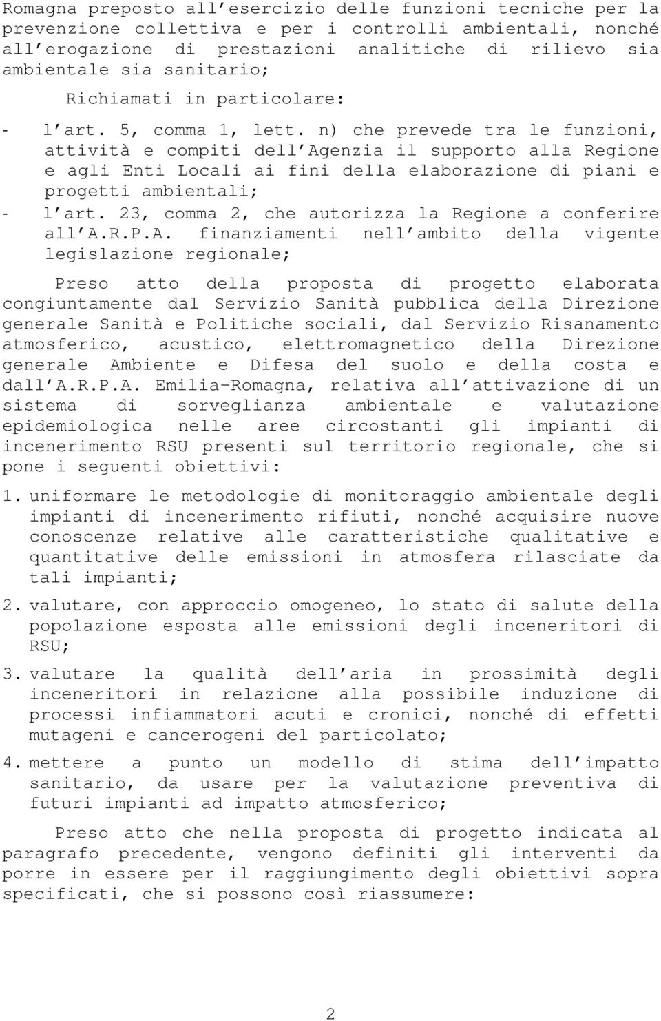 n) che prevede tra le funzioni, attività e compiti dell Agenzia il supporto alla Regione e agli Enti Locali ai fini della elaborazione di piani e progetti ambientali; - l art.