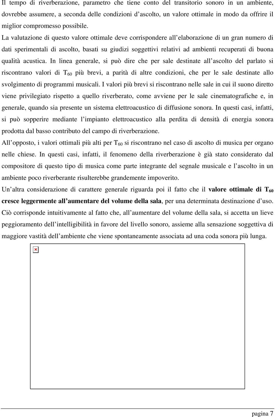 La valutazione di questo valore ottimale deve corrispondere all elaborazione di un gran numero di dati sperimentali di ascolto, basati su giudizi soggettivi relativi ad ambienti recuperati di buona