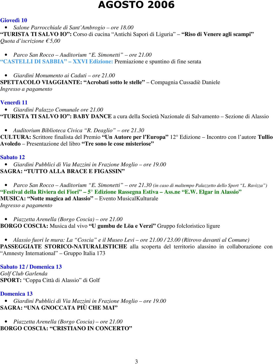 Premio Un Autore per l Europa 12 Edizione Incontro con l autore Tullio Avoledo Presentazione del libro Tre sono le cose misteriose Sabato 12 Giardini Pubblici di Via Mazzini in Frazione Moglio ore 19.