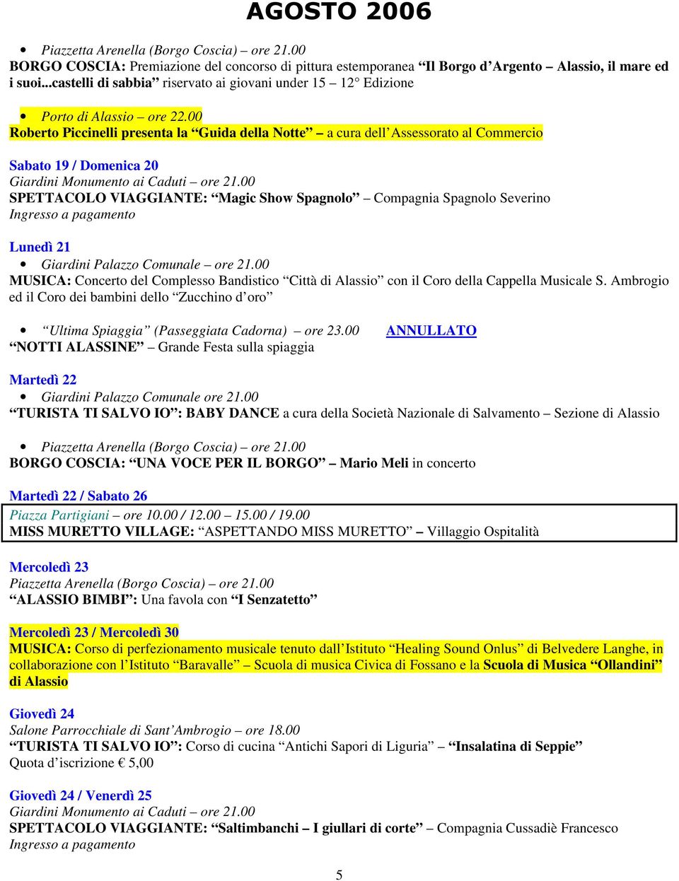 MUSICA: Concerto del Complesso Bandistico Città di Alassio con il Coro della Cappella Musicale S. Ambrogio ed il Coro dei bambini dello Zucchino d oro Ultima Spiaggia (Passeggiata Cadorna) ore 23.