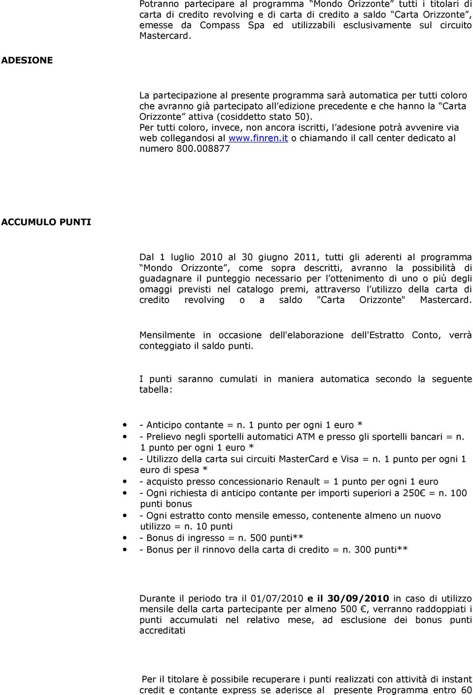 ADESIONE La partecipazione al presente programma sarà automatica per tutti coloro che avranno già partecipato all edizione precedente e che hanno la Carta Orizzonte attiva (cosiddetto stato 50).