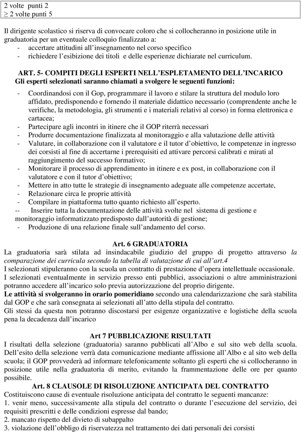 5- COMPITI DEGLI ESPERTI NELL ESPLETAMENTO DELL INCARICO Gli esperti selezionati saranno chiamati a svolgere le seguenti funzioni: - Coordinandosi con il Gop, programmare il lavoro e stilare la