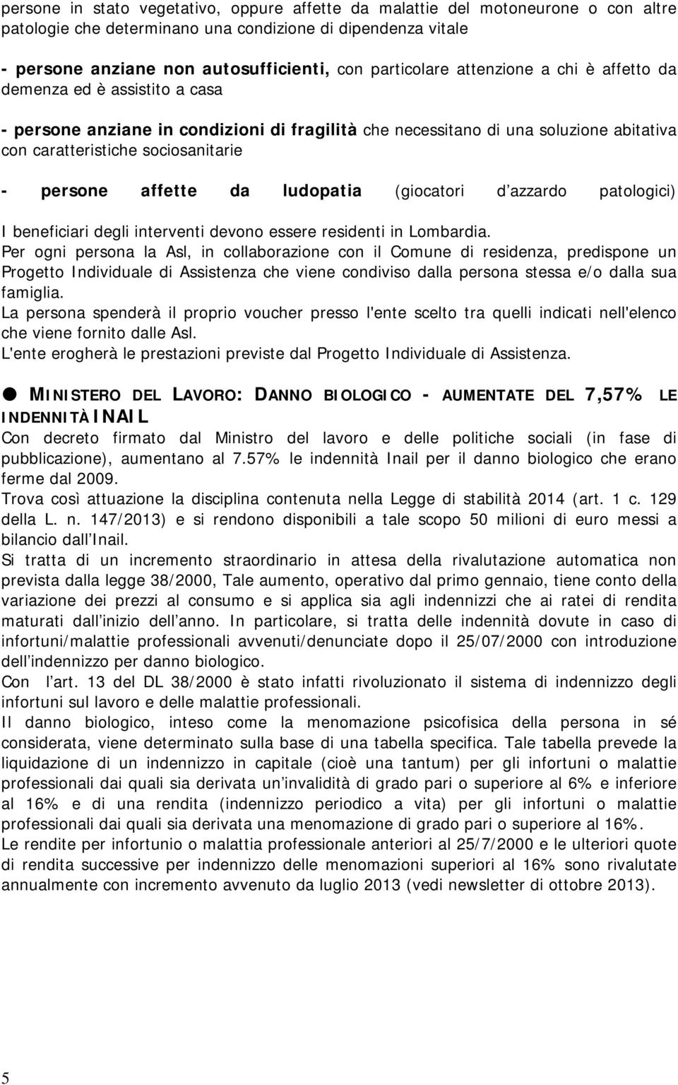 persone affette da ludopatia (giocatori d azzardo patologici) I beneficiari degli interventi devono essere residenti in Lombardia.