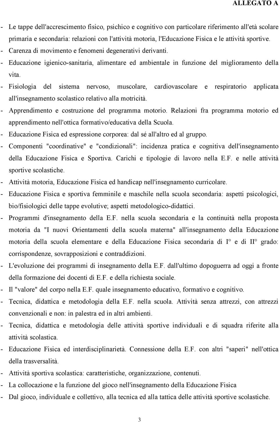 - Fisiologia del sistema nervoso, muscolare, cardiovascolare e respiratorio applicata all'insegnamento scolastico relativo alla motricità. - Apprendimento e costruzione del programma motorio.