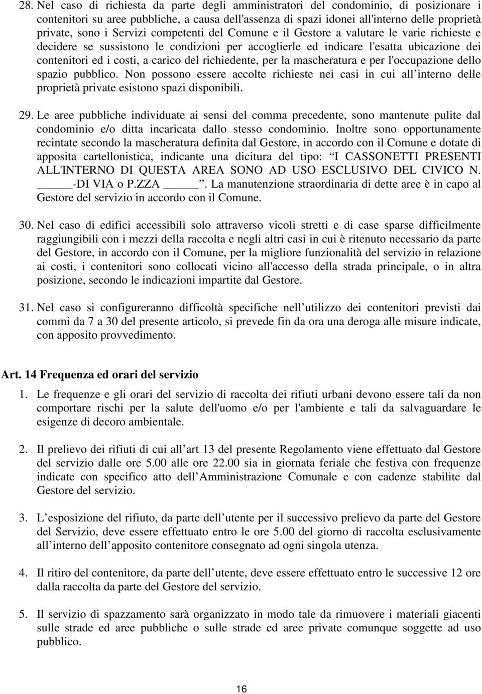 del richiedente, per la mascheratura e per l'occupazione dello spazio pubblico. Non possono essere accolte richieste nei casi in cui all interno delle proprietà private esistono spazi disponibili. 29.