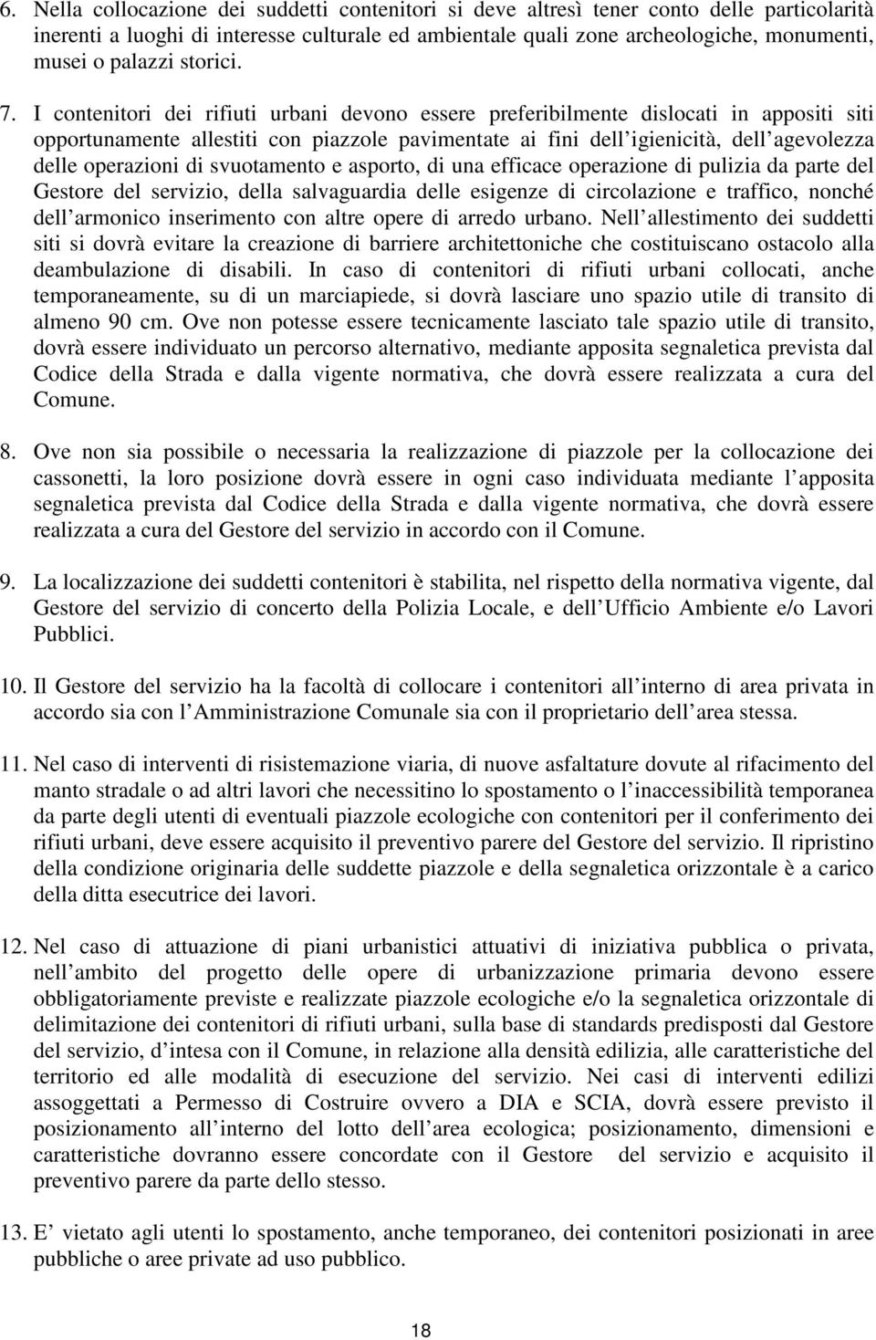 I contenitori dei rifiuti urbani devono essere preferibilmente dislocati in appositi siti opportunamente allestiti con piazzole pavimentate ai fini dell igienicità, dell agevolezza delle operazioni