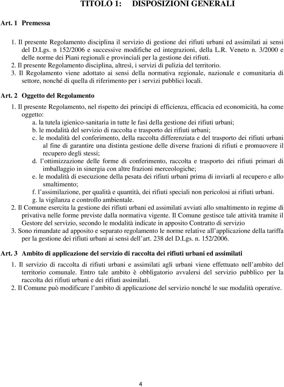 Il presente Regolamento disciplina, altresì, i servizi di pulizia del territorio. 3.