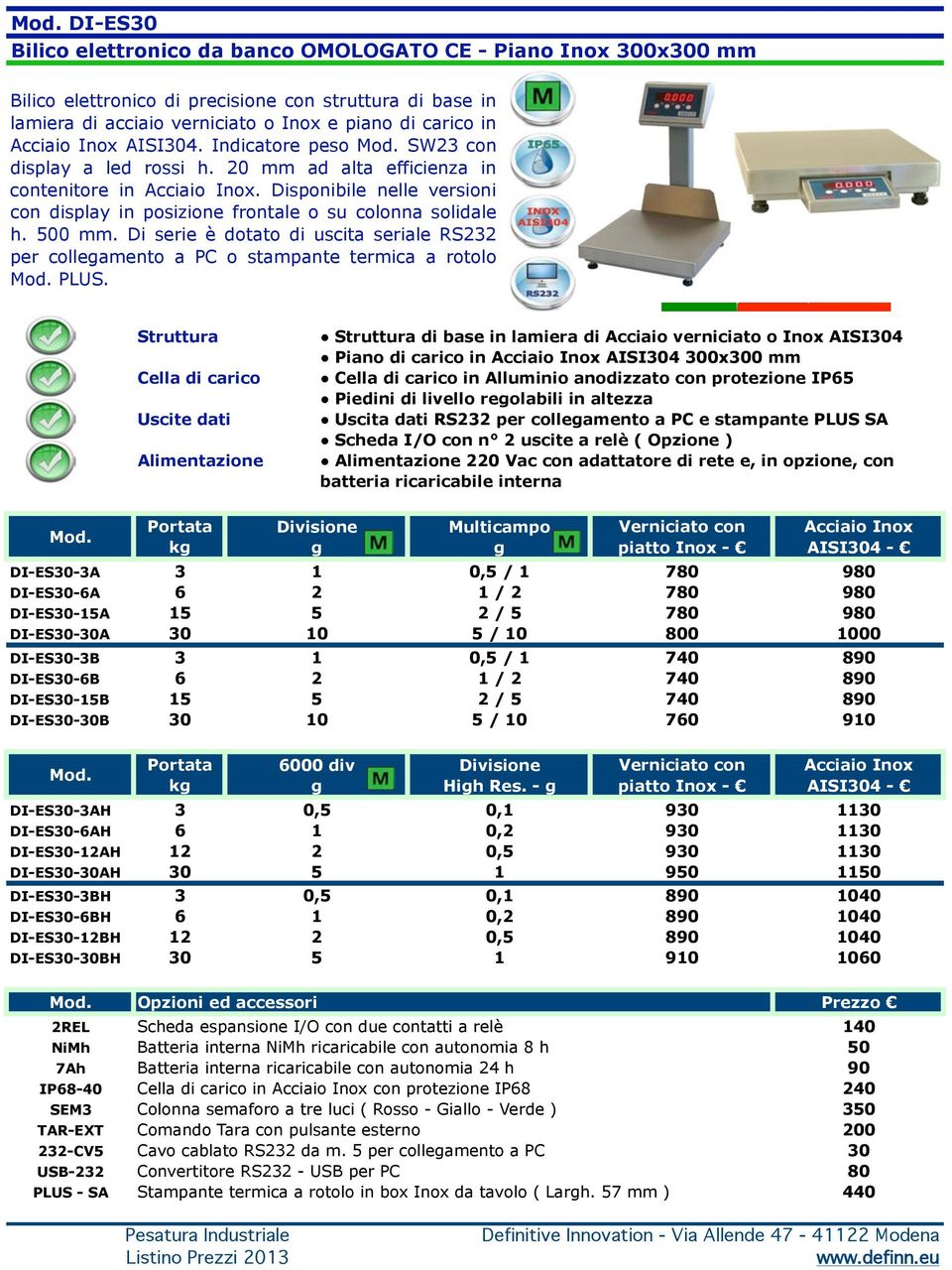 Disponibile nelle versioni con display in posizione frontale o su colonna solidale h. 500 mm. Di serie è dotato di uscita seriale RS232 per collegamento a PC o stampante termica a rotolo PLUS.