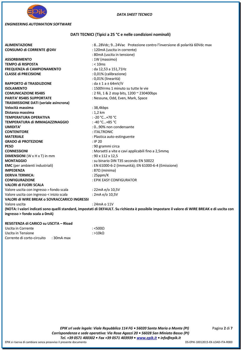 RAPPORTO di TRASDUZIONE : da ± 1 a ± 64mV/V ISOLAMENTO : 1500Vrms 1 minuto su tutte le vie COMUNICAZIONE RS485 : 2 fili, 1 & 2 stop bits, 1200 ~ 230400bps PARITA RS485 SUPPORTATE : Nessuna, Odd,