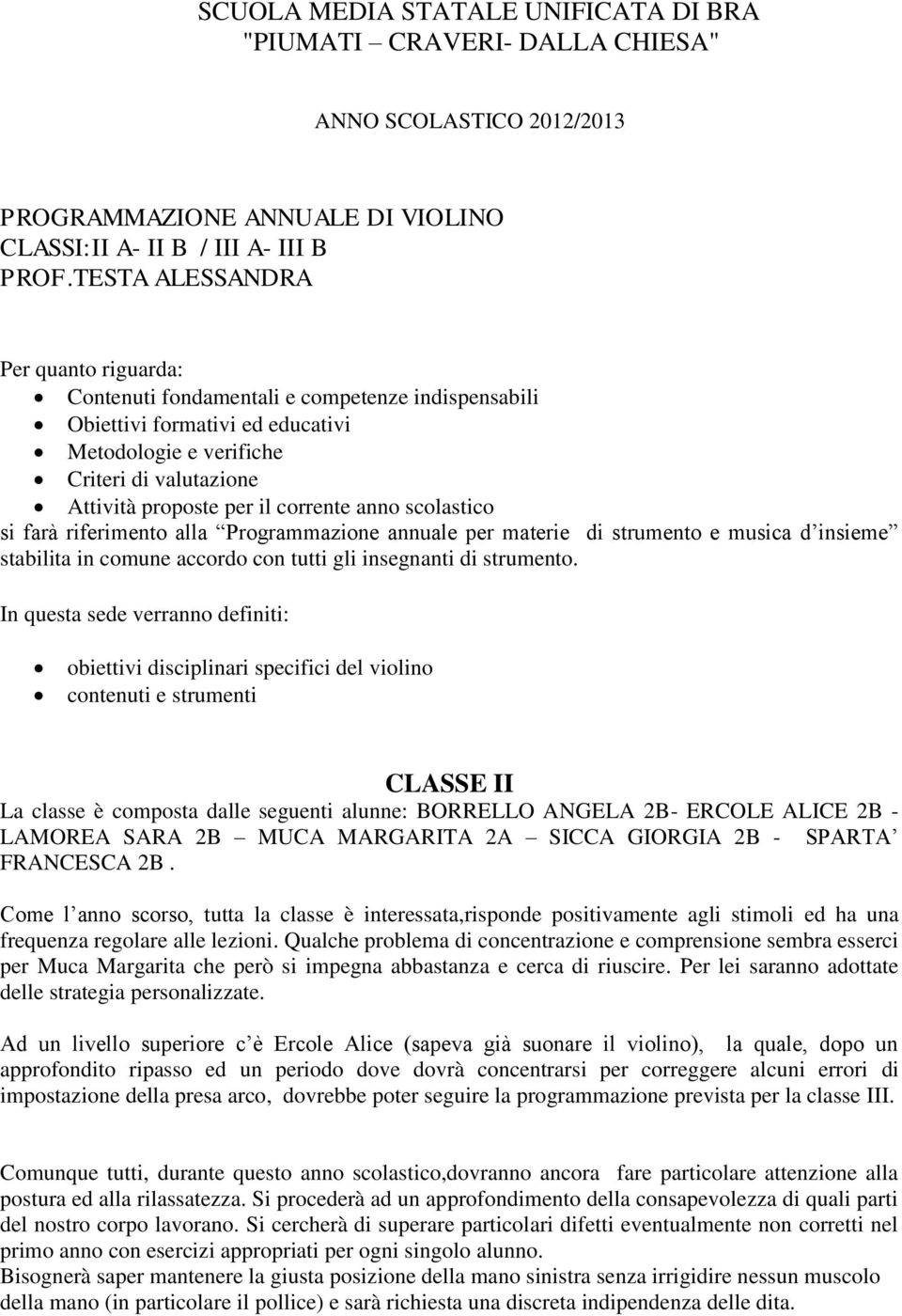 corrente anno scolastico si farà riferimento alla Programmazione annuale per materie di strumento e musica d insieme stabilita in comune accordo con tutti gli insegnanti di strumento.