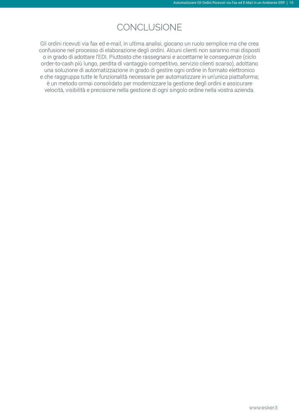 Piuttosto che rassegnarsi e accettarne le conseguenze (ciclo order-to-cash più lungo, perdita di vantaggio competitivo, servizio clienti scarso), adottano una soluzione di automatizzazione in grado