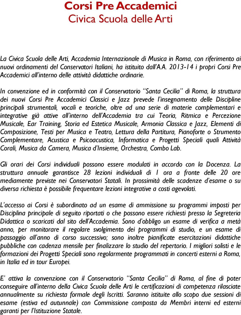 In convenzione ed in conformità con il Conservatorio Santa Cecilia di Roma, la struttura dei nuovi Corsi Pre Accademici Classici e Jazz prevede l insegnamento delle Discipline principali strumentali,