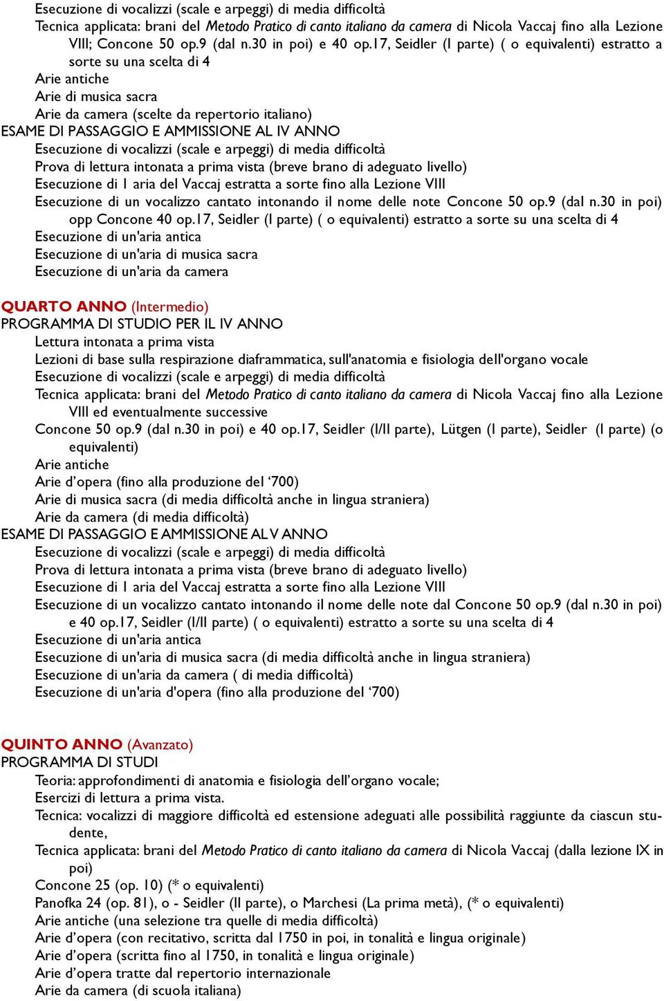 17, Seidler (I parte) ( o equivalenti) estratto a sorte su una scelta di 4 Arie antiche Arie di musica sacra Arie da camera (scelte da repertorio italiano) ESAME DI PASSAGGIO E AMMISSIONE AL IV ANNO