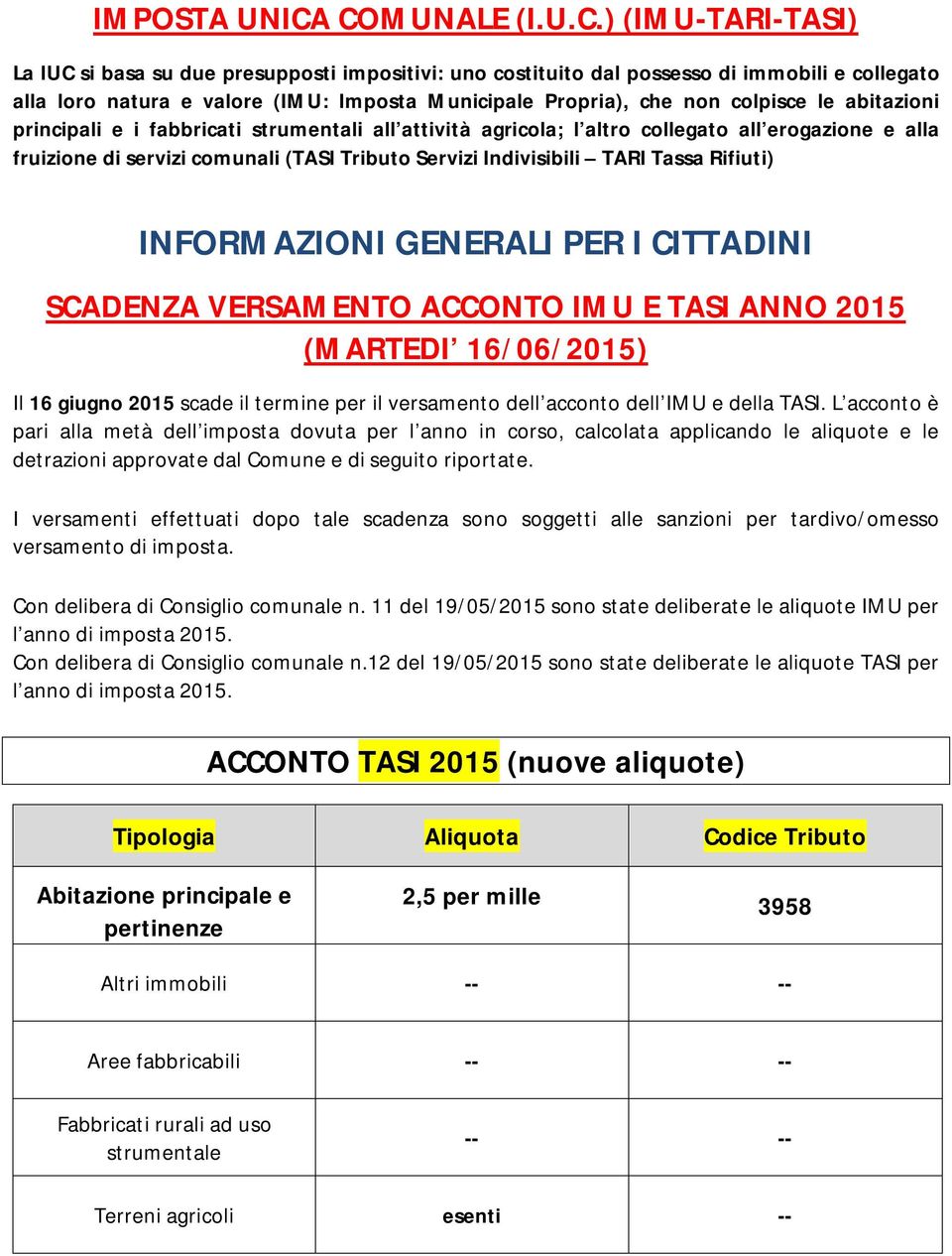 non colpisce le abitazioni principali e i fabbricati strumentali all attività agricola; l altro collegato all erogazione e alla fruizione di servizi comunali (TASI Tributo Servizi Indivisibili TARI