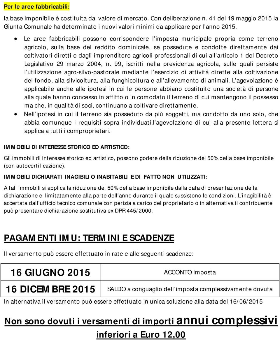 Le aree fabbricabili possono corrispondere l imposta municipale propria come terreno agricolo, sulla base del reddito dominicale, se possedute e condotte direttamente dai coltivatori diretti e dagli