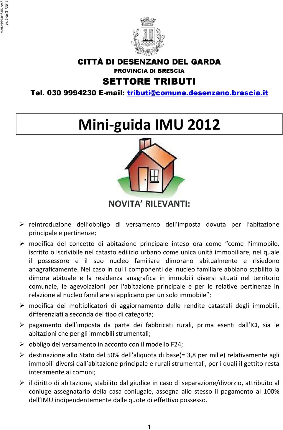 ora come come l immobile, iscritto o iscrivibile nel catasto edilizio urbano come unica unità immobiliare, nel quale il possessore e il suo nucleo familiare dimorano abitualmente e risiedono