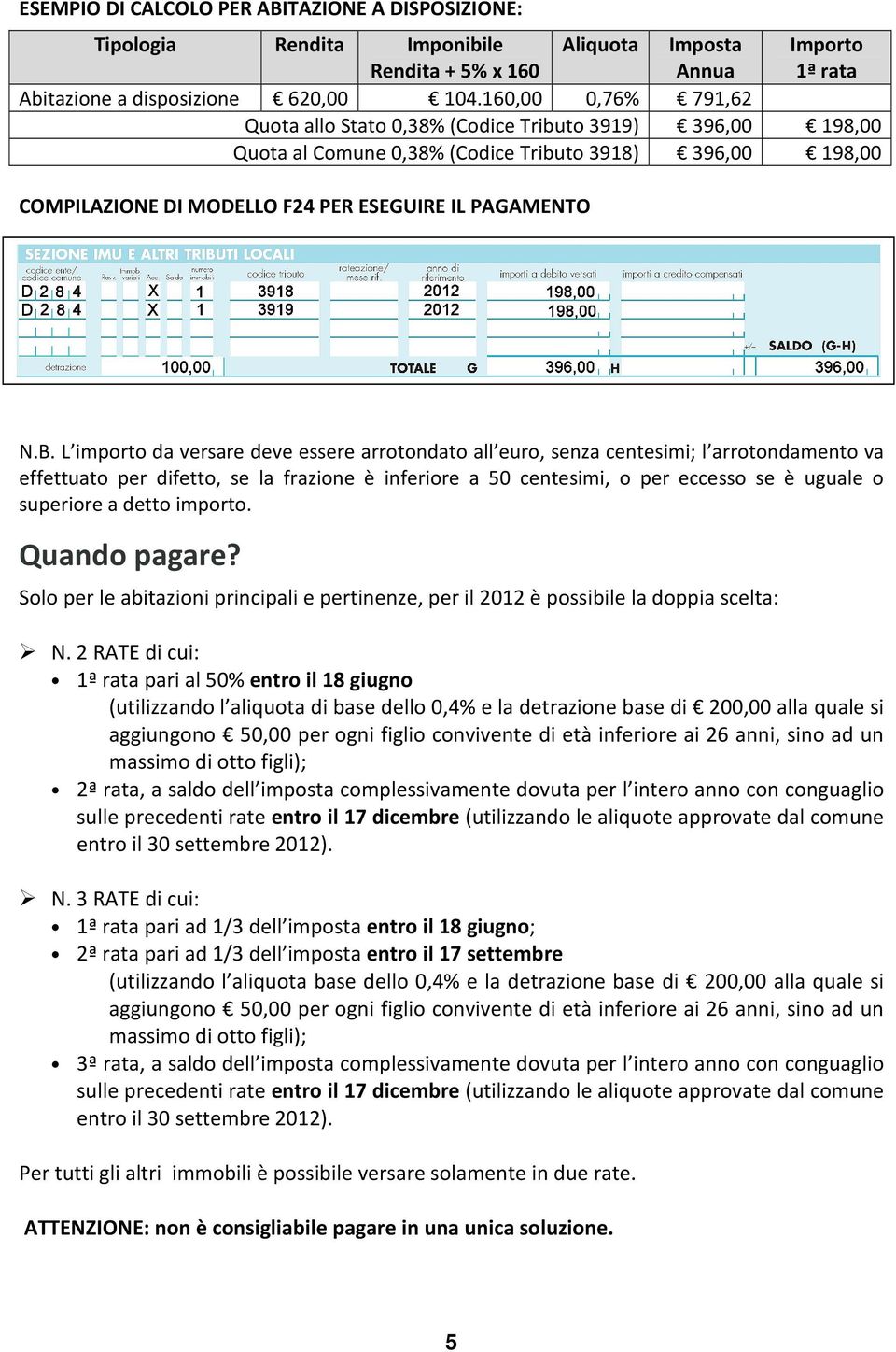 L importo da versare deve essere arrotondato all euro, senza centesimi; l arrotondamento va effettuato per difetto, se la frazione è inferiore a 50 centesimi, o per eccesso se è uguale o superiore a