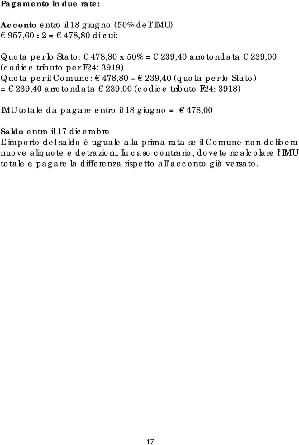 tributo F24: 3918) IMU totale da pagare entro il 18 giugno = 478,00 Saldo entro il 17 dicembre L importo del saldo è uguale alla prima rata se il