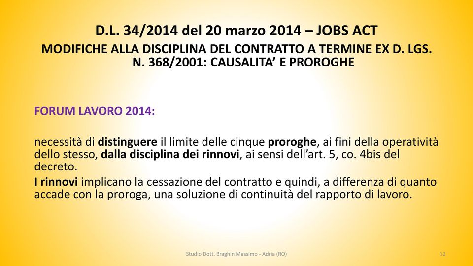 operatività dello stesso, dalla disciplina dei rinnovi, ai sensi dell art. 5, co. 4bis del decreto.