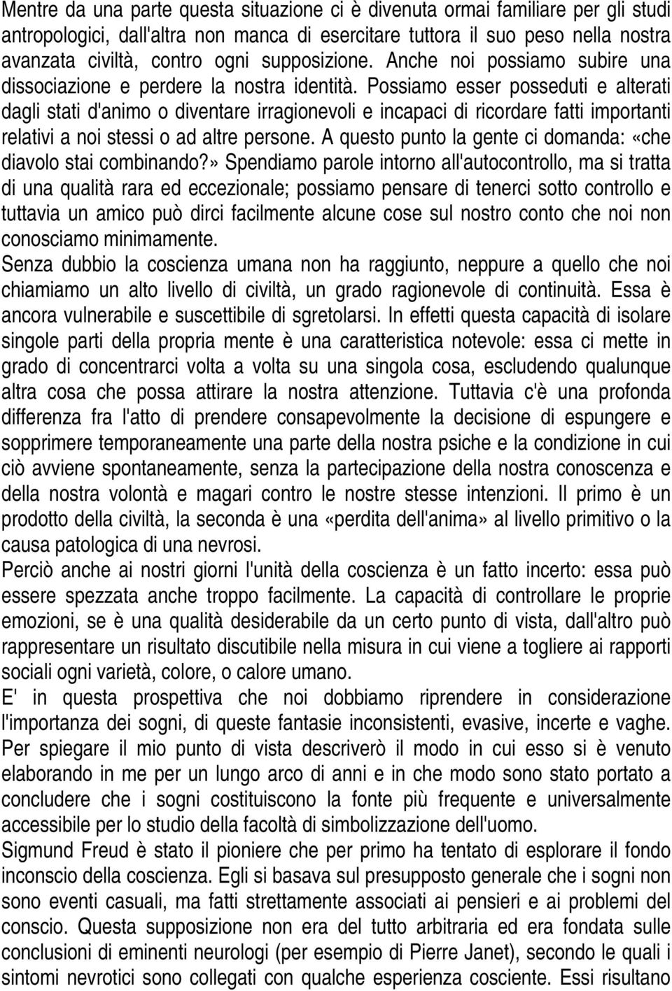 Possiamo esser posseduti e alterati dagli stati d'animo o diventare irragionevoli e incapaci di ricordare fatti importanti relativi a noi stessi o ad altre persone.