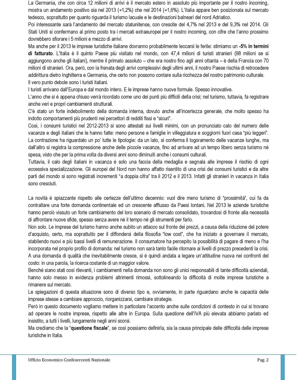 Poi interessante sarà l andamento del mercato statunitense, con crescite del 4,7% nel 2013 e del 9,3% nel 2014.