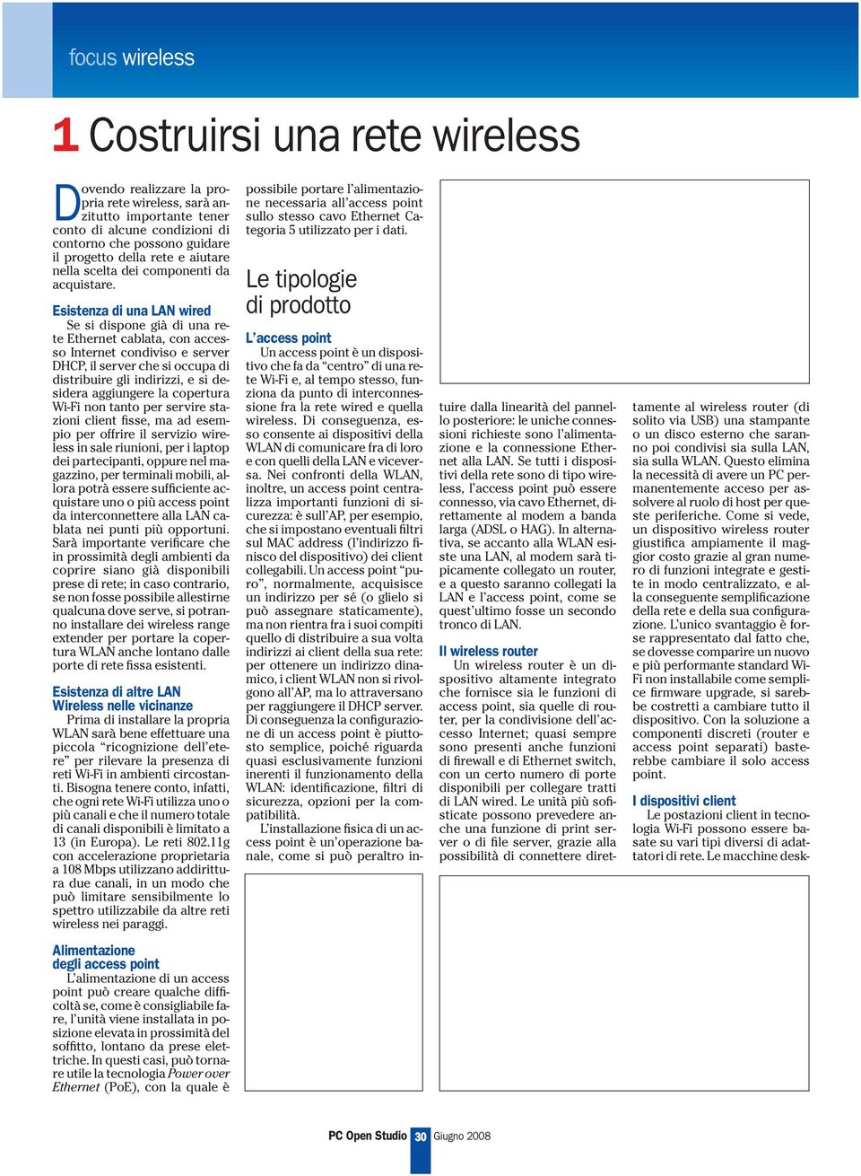 Esistenza di una LAN wired Se si dispone già di una rete Ethernet cablata, con accesso Internet condiviso e server DHCP, il server che si occupa di distribuire gli indirizzi, e si desidera aggiungere