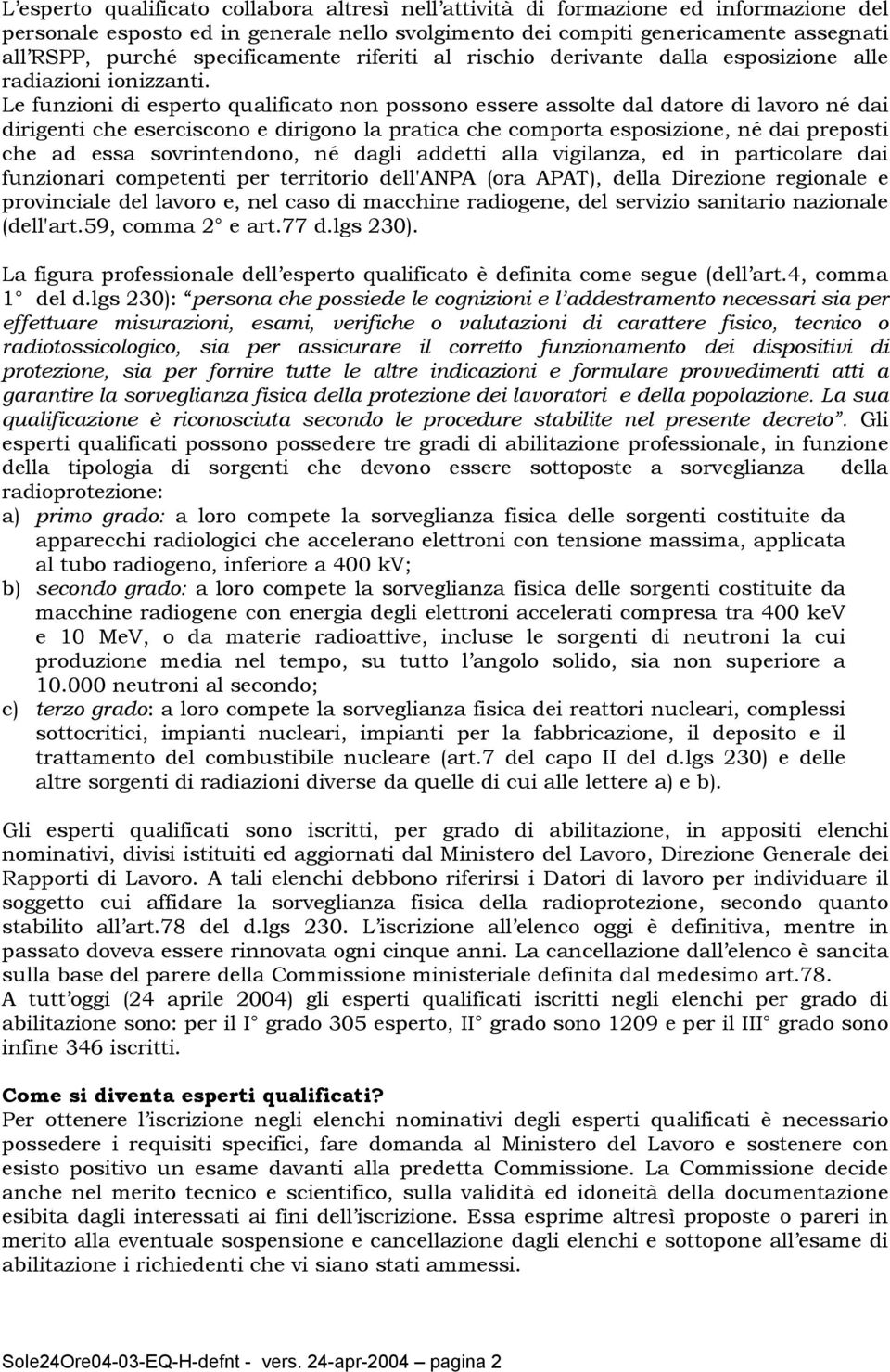 Le funzioni di esperto qualificato non possono essere assolte dal datore di lavoro né dai dirigenti che eserciscono e dirigono la pratica che comporta esposizione, né dai preposti che ad essa