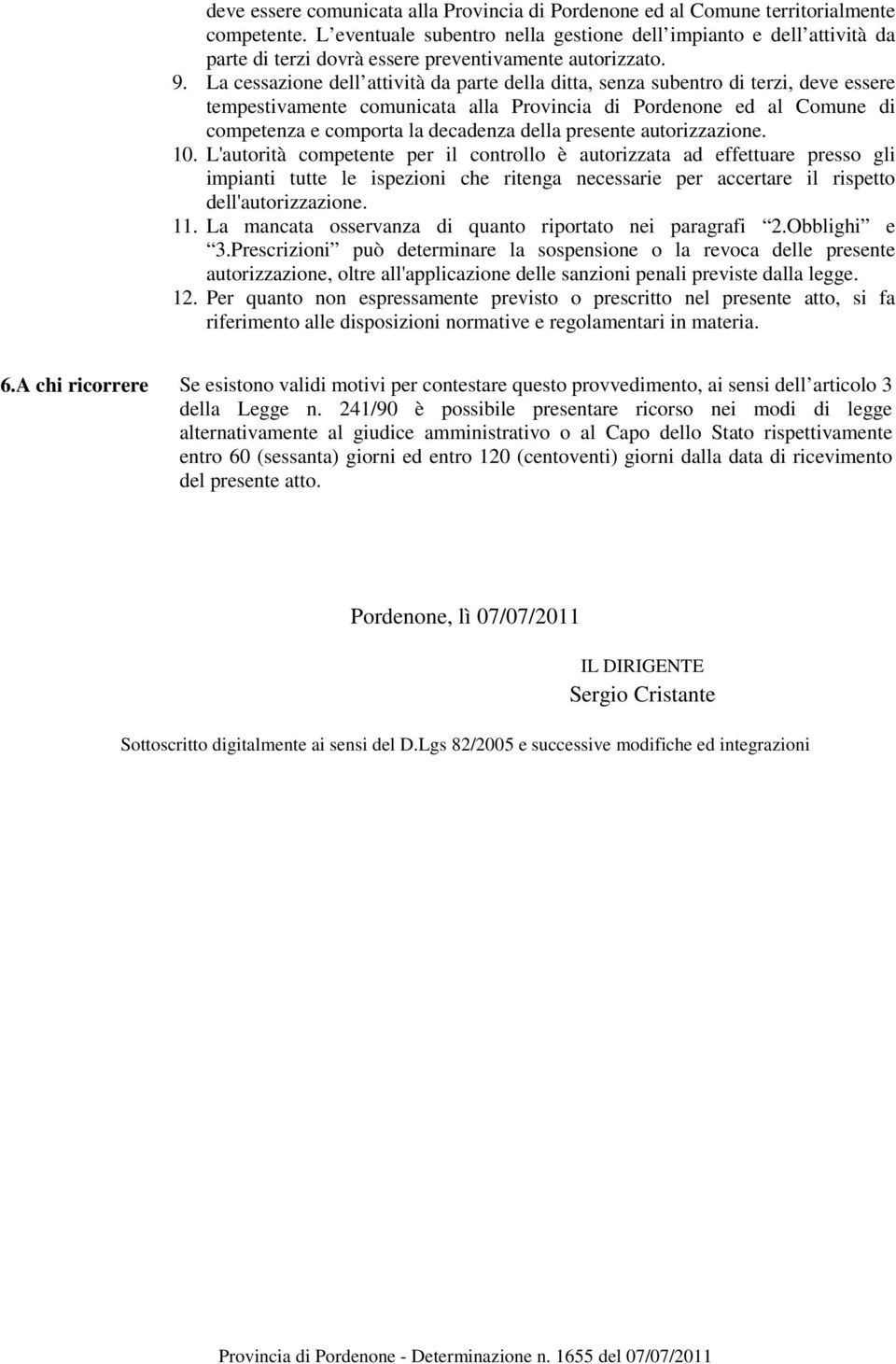 La cessazione dell attività da parte della ditta, senza subentro di terzi, deve essere tempestivamente comunicata alla Provincia di Pordenone ed al Comune di competenza e comporta la decadenza della