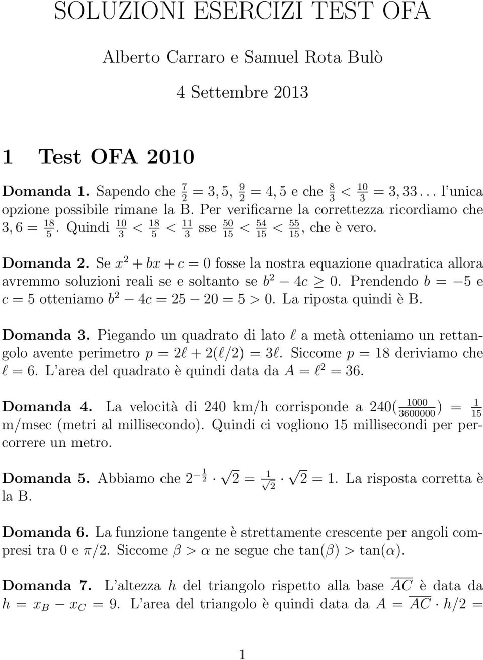 Se x 2 + bx + c = 0 fosse la nostra equazione quadratica allora avremmo soluzioni reali se e soltanto se b 2 4c 0. Prendendo b = 5 e c = 5 otteniamo b 2 4c = 25 20 = 5 > 0. La riposta quindi è B.