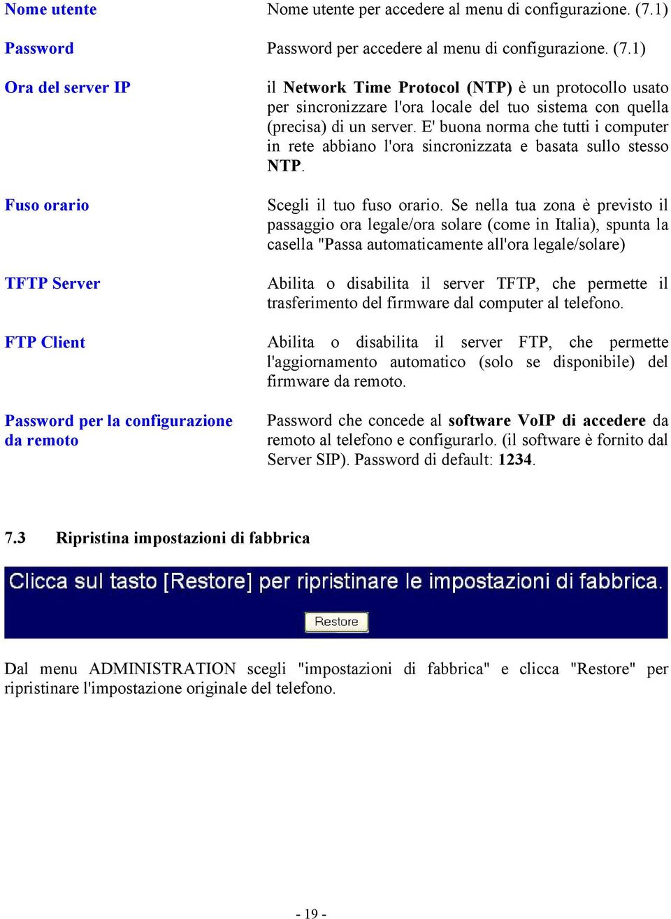 1) Ora del server IP Fuso orario TFTP Server FTP Client Password per la configurazione da remoto il Network Time Protocol (NTP) è un protocollo usato per sincronizzare l'ora locale del tuo sistema