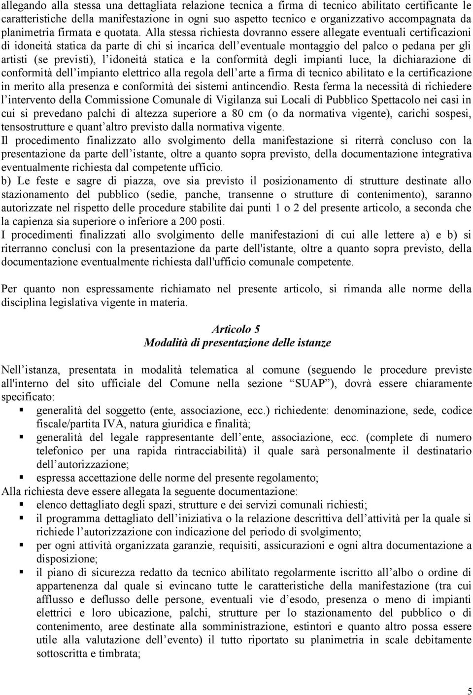 Alla stessa richiesta dovranno essere allegate eventuali certificazioni di idoneità statica da parte di chi si incarica dell eventuale montaggio del palco o pedana per gli artisti (se previsti), l