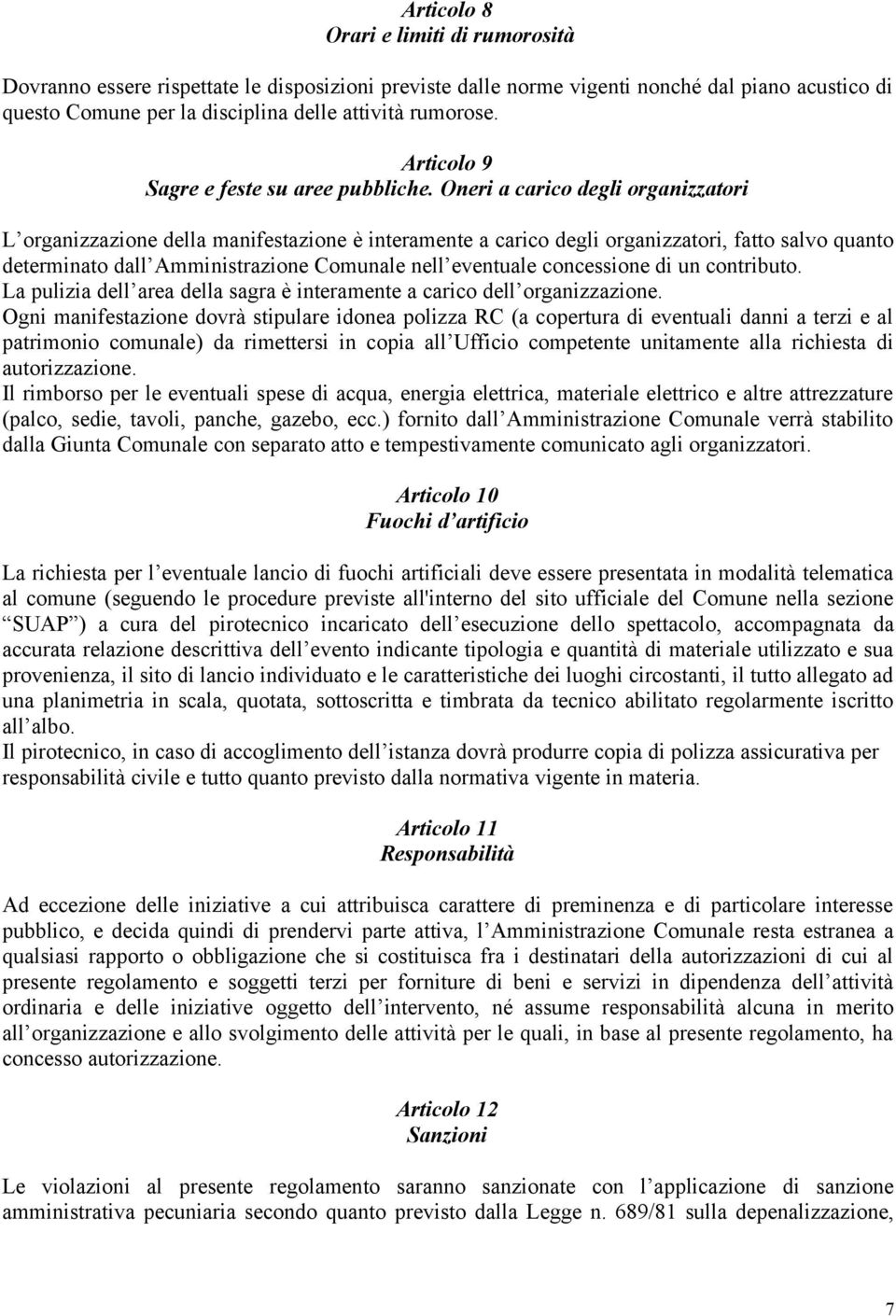 Oneri a carico degli organizzatori L organizzazione della manifestazione è interamente a carico degli organizzatori, fatto salvo quanto determinato dall Amministrazione Comunale nell eventuale