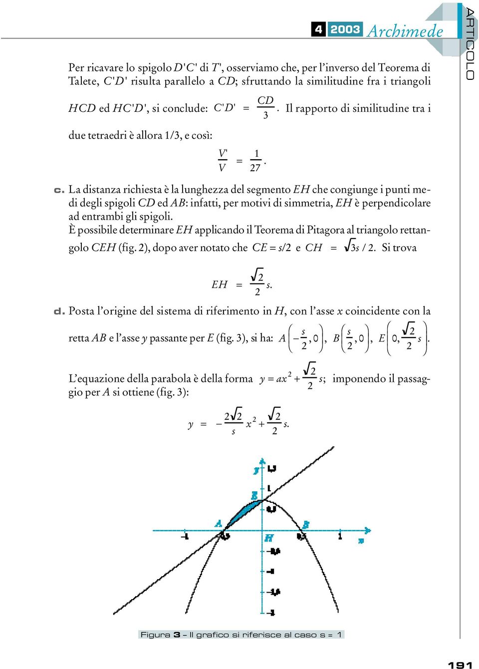 È possibile determ i n a re E H applicando il Te o rema di Pitagora al triangolo re t t a n- golo C E H (fig. 2), dopo aver notato che C E = s/2 e CH = 3s / 2. Si tro v a EH = 2 2 s. d. Posta l origine del sistema di riferimento in H, con l asse x coincidente con la retta A B e l asse y passante per E (fig.
