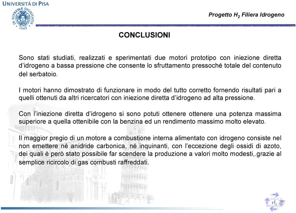 Con l iniezione diretta d idrogeno si sono potuti ottenere ottenere una potenza massima superiore a quella ottenibile con la benzina ed un rendimento massimo molto elevato.