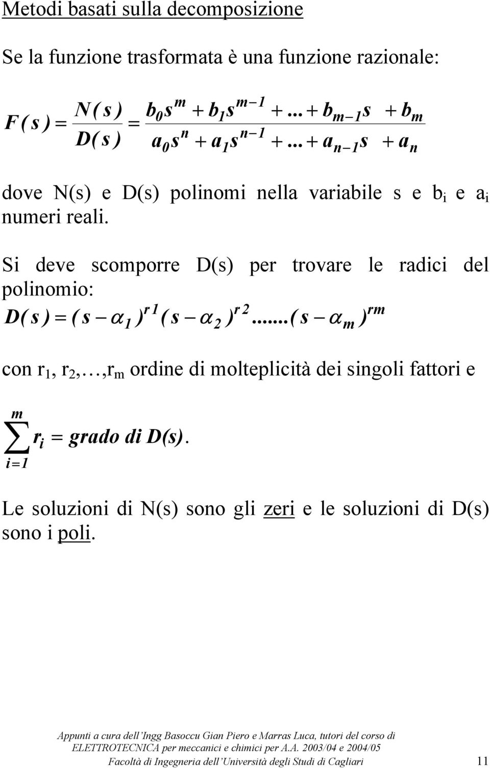 Si dv comporr D( pr trovar l radici dl poliomio: r r rm D( ( α ( α.