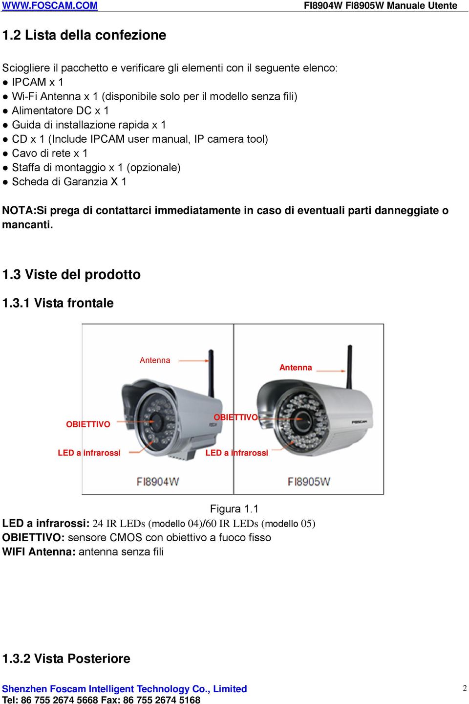 contattarci immediatamente in caso di eventuali parti danneggiate o mancanti. 1.3 Viste del prodotto 1.3.1 Vista frontale Antenna Antenna OBIETTIVO OBIETTIVO LED a infrarossi LED a infrarossi Figura 1.