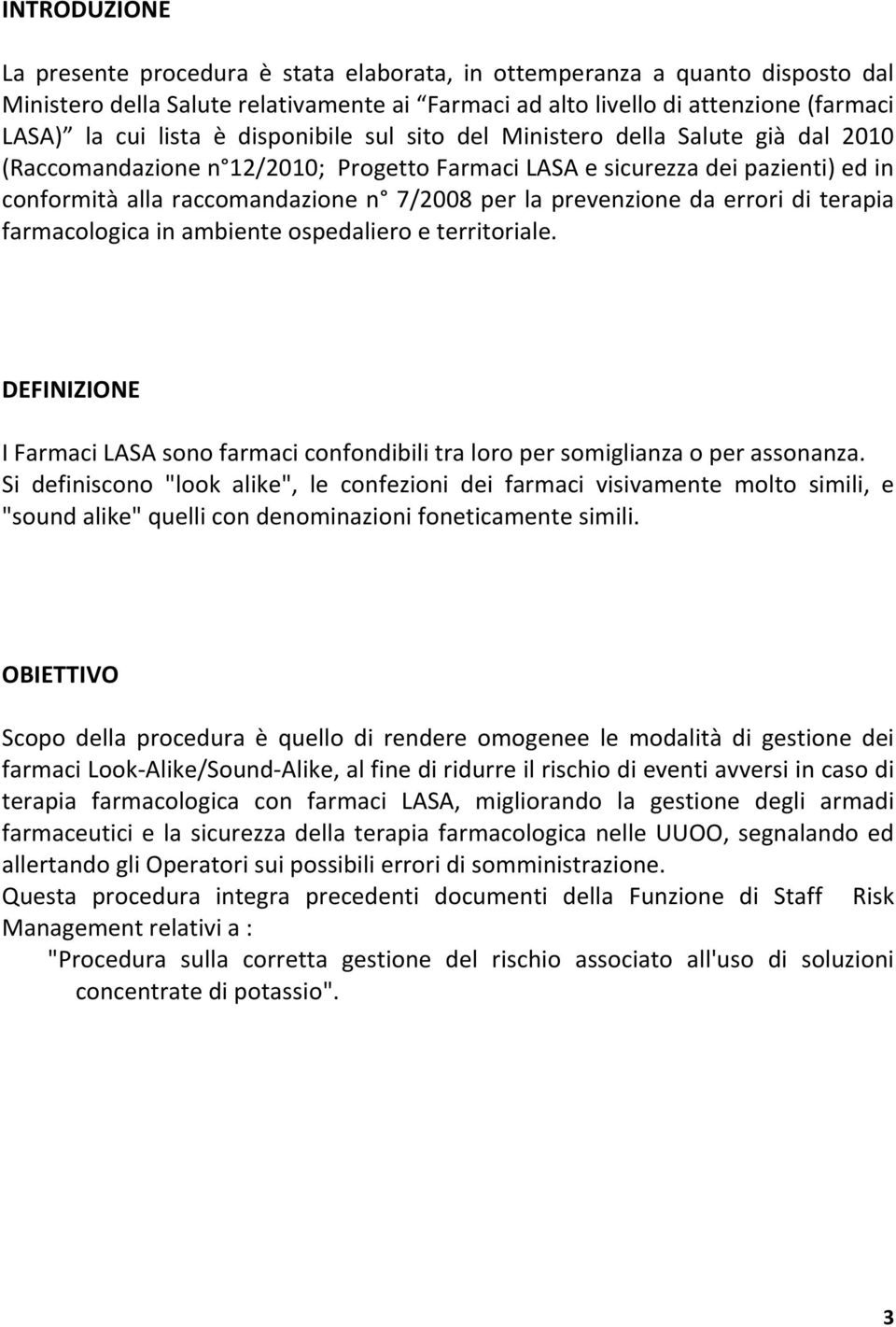 prevenzione da errori di terapia farmacologica in ambiente ospedaliero e territoriale. DEFINIZIONE I Farmaci LASA sono farmaci confondibili tra loro per somiglianza o per assonanza.