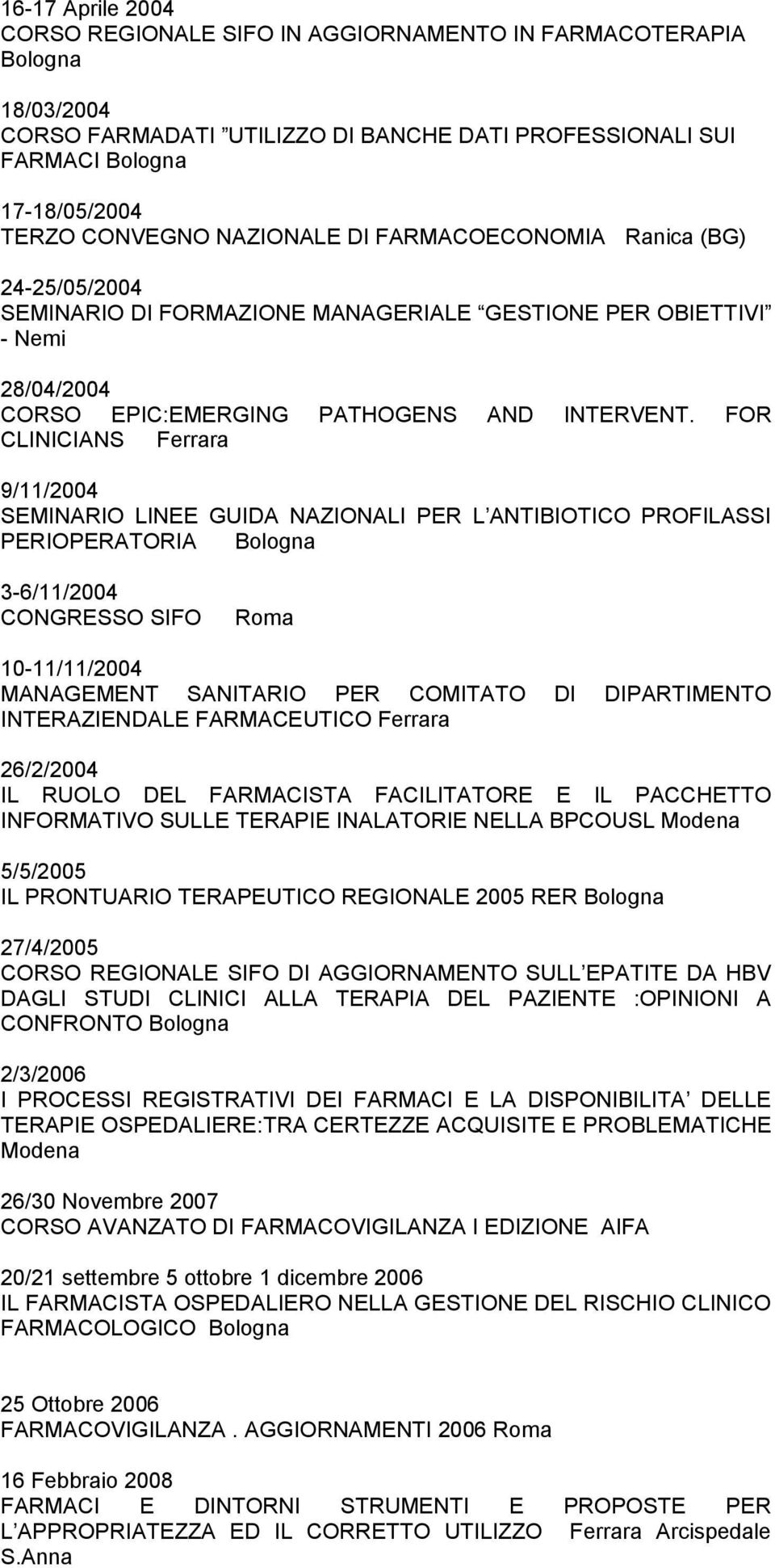 FOR CLINICIANS Ferrara 9/11/2004 SEMINARIO LINEE GUIDA NAZIONALI PER L ANTIBIOTICO PROFILASSI PERIOPERATORIA Bologna 3-6/11/2004 CONGRESSO SIFO Roma 10-11/11/2004 MANAGEMENT SANITARIO PER COMITATO DI