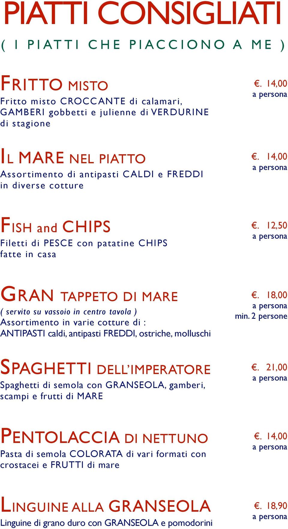 12,50 GRAN TAPPETO DI MARE ( servito su vassoio in centro tavola ) Assortimento in varie cotture di : ANTIPASTI caldi, antipasti FREDDI, ostriche, molluschi. 18,00 min.