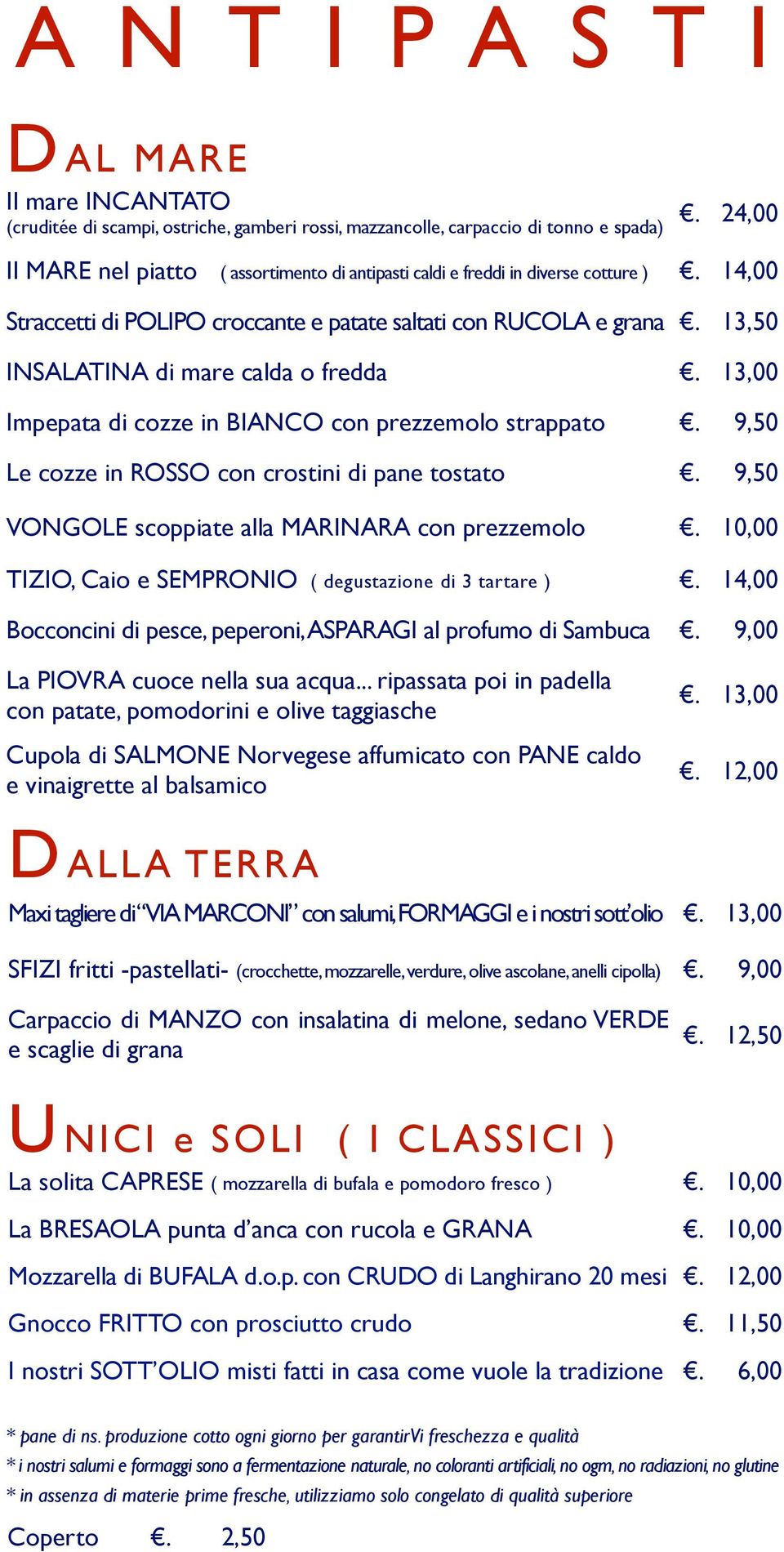 13,50 INSALATINA di mare calda o fredda. 13,00 Impepata di cozze in BIANCO con prezzemolo strappato. 9,50 Le cozze in ROSSO con crostini di pane tostato.