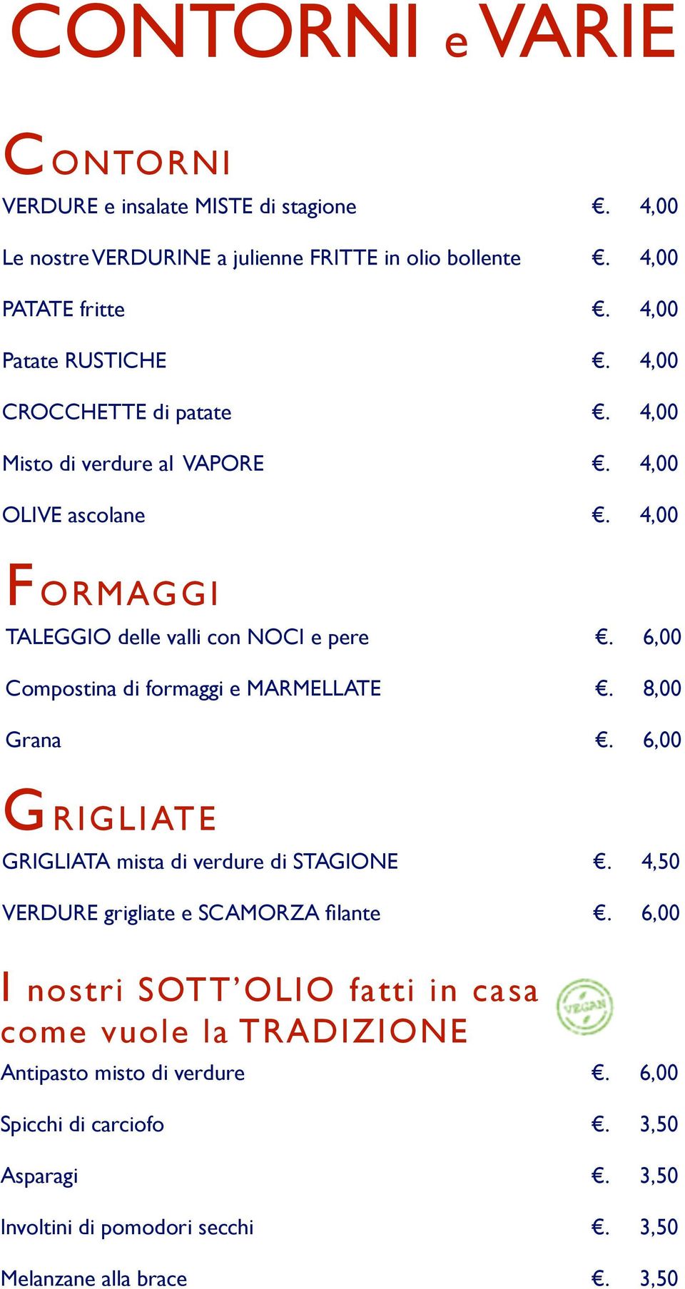 6,00 Compostina di formaggi e MARMELLATE. 8,00 Grana. 6,00 G RIGLIATE GRIGLIATA mista di verdure di STAGIONE. 4,50 VERDURE grigliate e SCAMORZA filante.