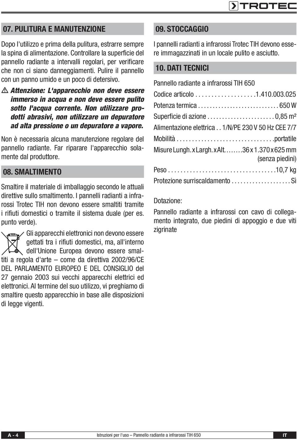 m Attenzione: L'apparecchio non deve essere immerso in acqua e non deve essere pulito sotto l'acqua corrente.