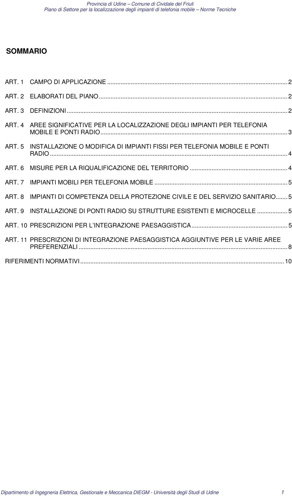 .. 5 ART. 8 IMPIANTI DI COMPETENZA DELLA PROTEZIONE CIVILE E DEL SERVIZIO SANITARIO... 5 ART. 9 INSTALLAZIONE DI PONTI RADIO SU STRUTTURE ESISTENTI E MICROCELLE... 5 ART. 10 PRESCRIZIONI PER L INTEGRAZIONE PAESAGGISTICA.